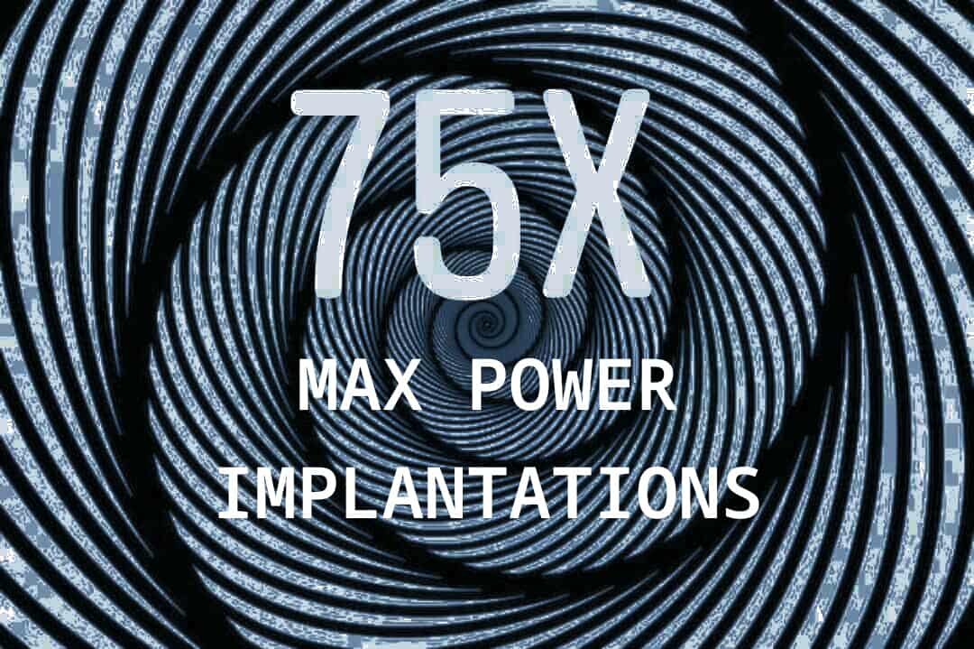 75x Max Power Implantations